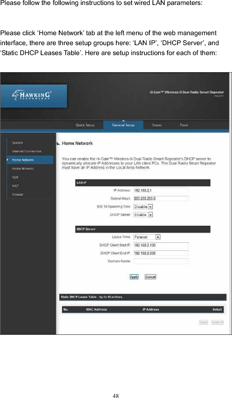 48Please follow the following instructions to set wired LAN parameters: Please click ‘Home Network’ tab at the left menu of the web management interface, there are three setup groups here: ‘LAN IP’, ‘DHCP Server’, and ‘Static DHCP Leases Table’. Here are setup instructions for each of them: 