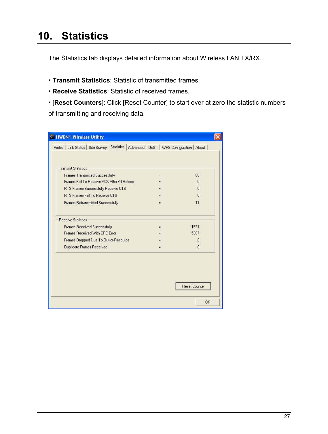   27                                                   10.   Statistics  The Statistics tab displays detailed information about Wireless LAN TX/RX.  • Transmit Statistics: Statistic of transmitted frames. • Receive Statistics: Statistic of received frames. • [Reset Counters]: Click [Reset Counter] to start over at zero the statistic numbers of transmitting and receiving data.          