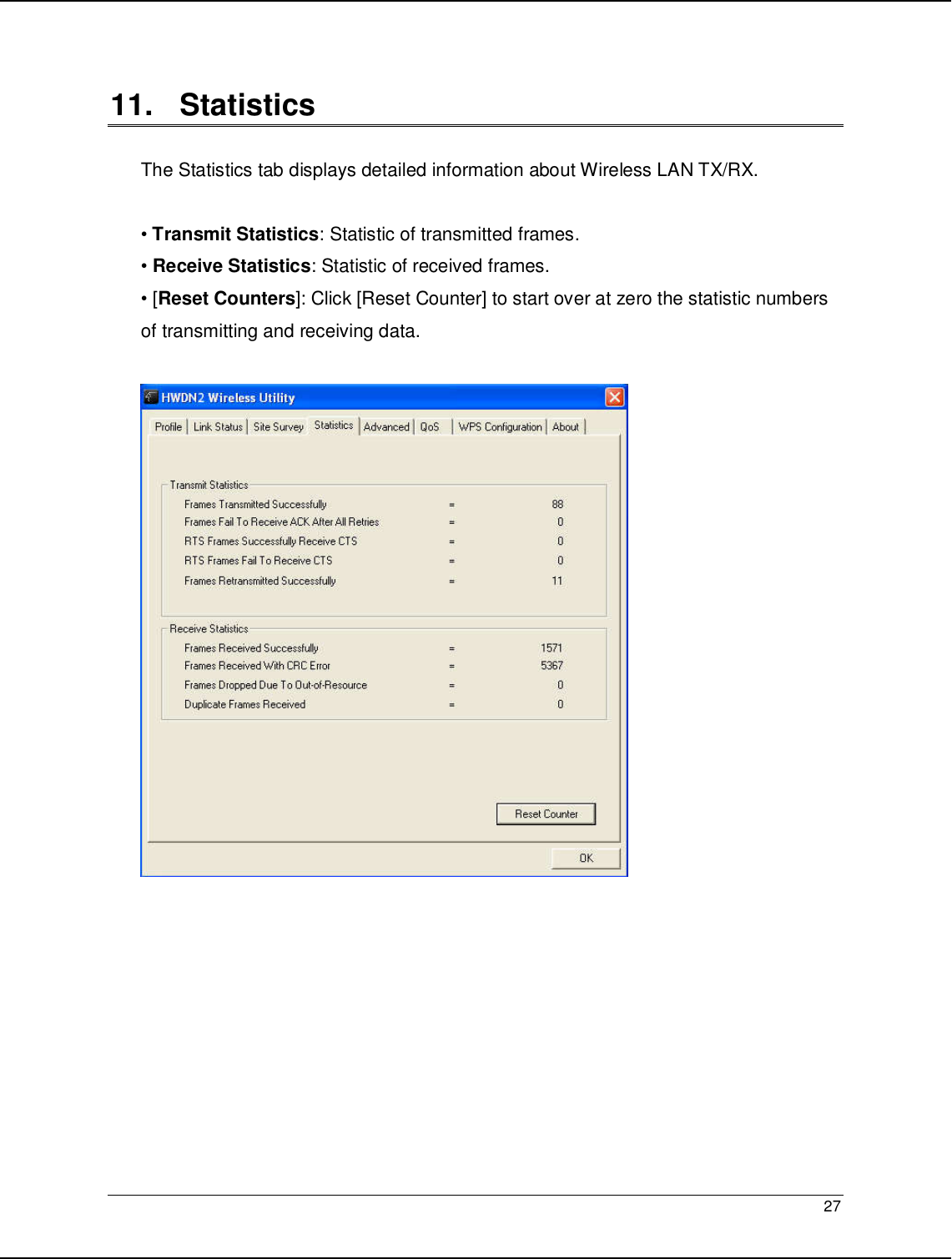   27                                                   11.   Statistics  The Statistics tab displays detailed information about Wireless LAN TX/RX.  • Transmit Statistics: Statistic of transmitted frames. • Receive Statistics: Statistic of received frames. • [Reset Counters]: Click [Reset Counter] to start over at zero the statistic numbers of transmitting and receiving data.          