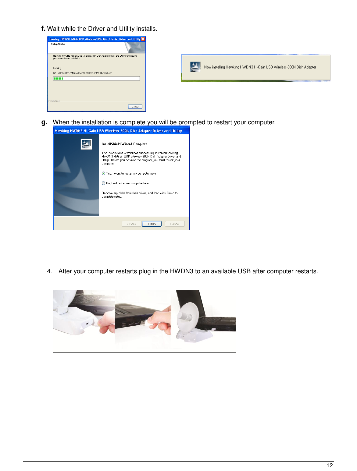  12                                                   f. Wait while the Driver and Utility installs.               g. When the installation is complete you will be prompted to restart your computer.                      4.  After your computer restarts plug in the HWDN3 to an available USB after computer restarts.   