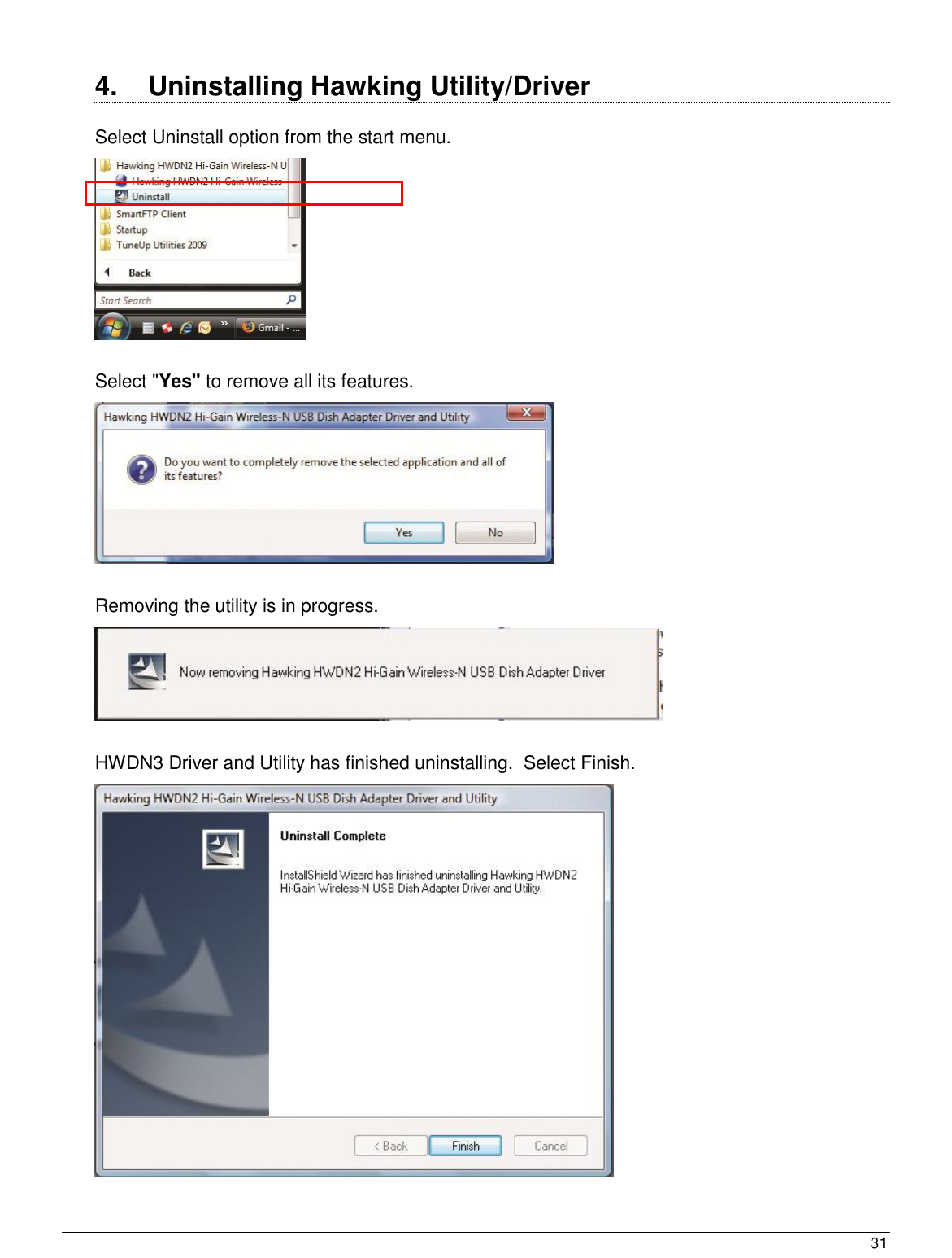  31                                                    4.   Uninstalling Hawking Utility/Driver  Select Uninstall option from the start menu.  Select &quot;Yes&quot; to remove all its features.   Removing the utility is in progress.   HWDN3 Driver and Utility has finished uninstalling.  Select Finish.  