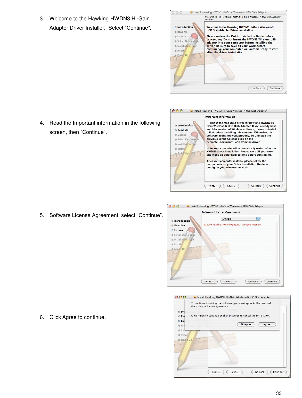  33                                                   3.  Welcome to the Hawking HWDN3 Hi-Gain Adapter Driver Installer.  Select “Continue”.        4.  Read the Important information in the following screen, then “Continue”.          5. Software License Agreement: select “Continue”.             6.  Click Agree to continue.   