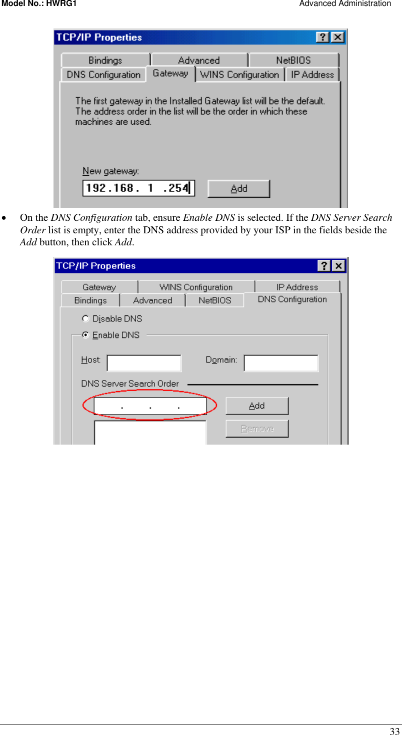 Model No.: HWRG1                                                                                                Advanced Administration 33  •  On the DNS Configuration tab, ensure Enable DNS is selected. If the DNS Server Search Order list is empty, enter the DNS address provided by your ISP in the fields beside the Add button, then click Add.   