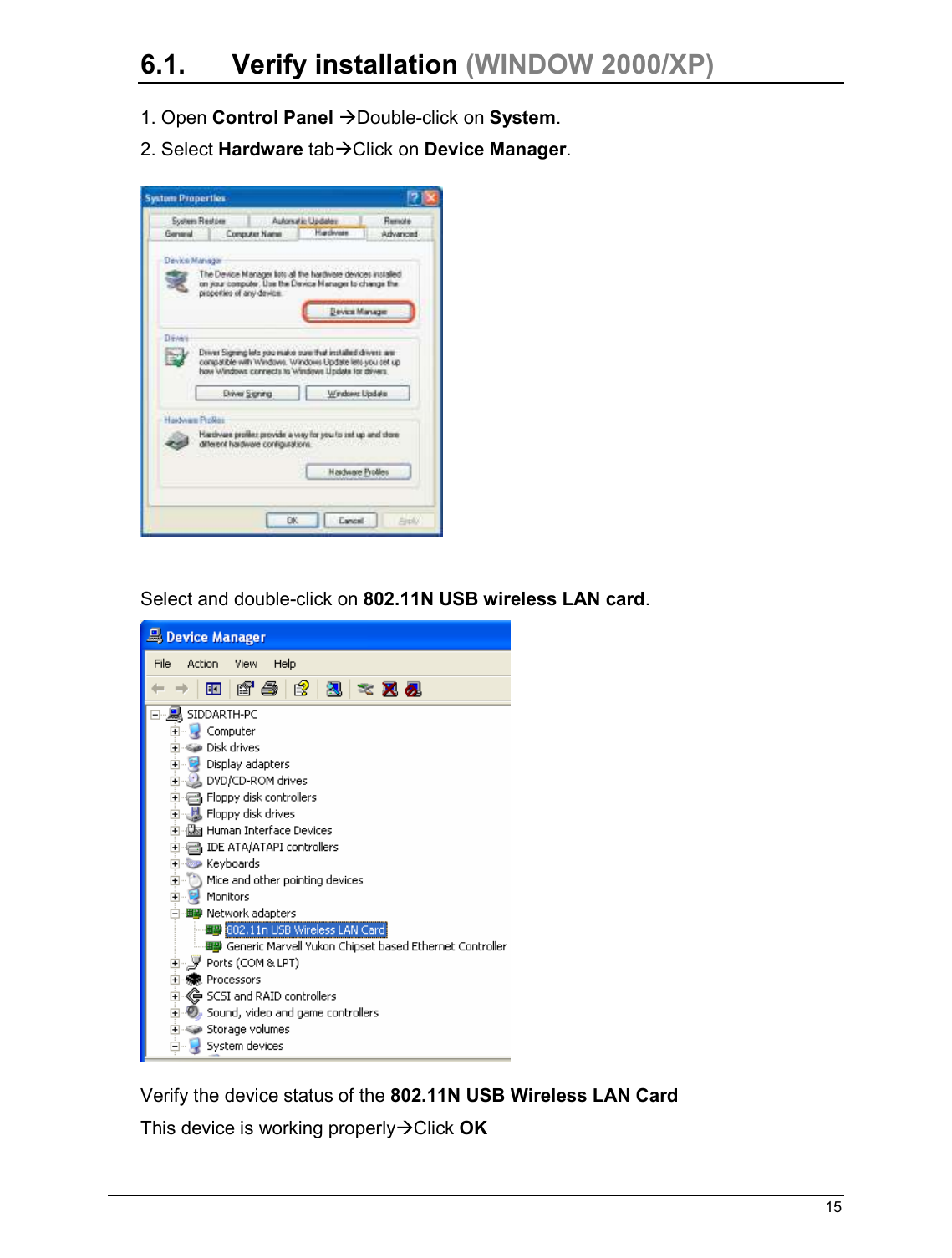   15                                                  6.1.  Verify installation (WINDOW 2000/XP)  1. Open Control Panel Double-click on System. 2. Select Hardware tabClick on Device Manager.     Select and double-click on 802.11N USB wireless LAN card.   Verify the device status of the 802.11N USB Wireless LAN Card This device is working properlyClick OK 