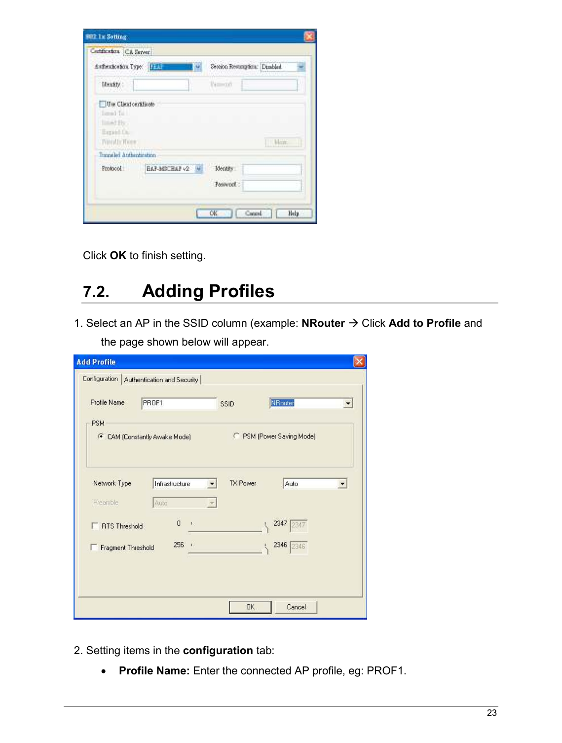   23                                                    Click OK to finish setting.  7.2.  Adding Profiles  1. Select an AP in the SSID column (example: NRouter  Click Add to Profile and the page shown below will appear.   2. Setting items in the configuration tab: • Profile Name: Enter the connected AP profile, eg: PROF1. 