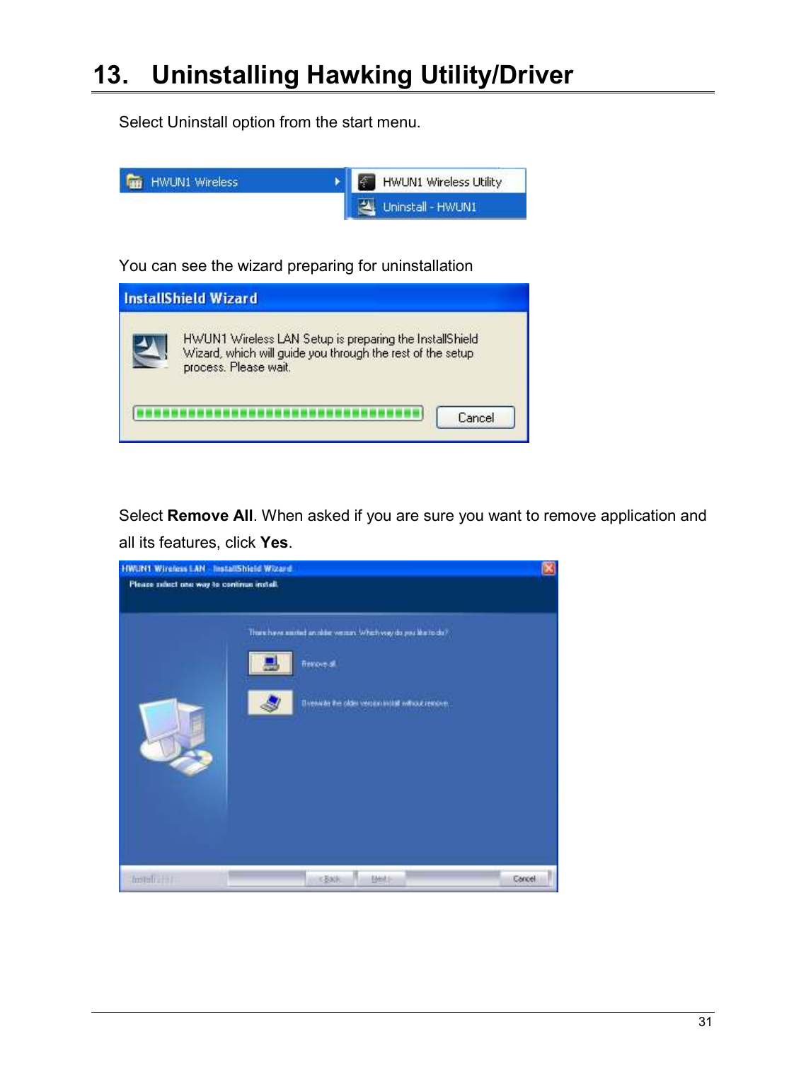   31                                                   13.   Uninstalling Hawking Utility/Driver  Select Uninstall option from the start menu.    You can see the wizard preparing for uninstallation    Select Remove All. When asked if you are sure you want to remove application and all its features, click Yes.  