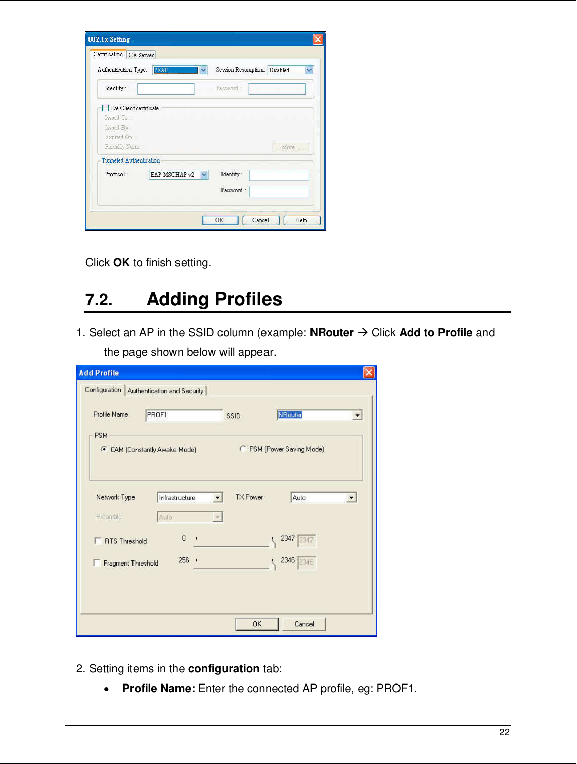   22                                                    Click OK to finish setting.  7.2.  Adding Profiles  1. Select an AP in the SSID column (example: NRouter  Click Add to Profile and the page shown below will appear.   2. Setting items in the configuration tab: • Profile Name: Enter the connected AP profile, eg: PROF1. 