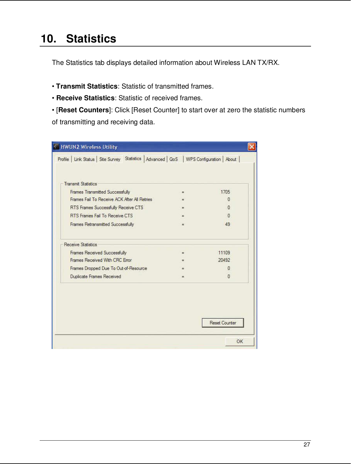   27                                                   10.   Statistics  The Statistics tab displays detailed information about Wireless LAN TX/RX.  • Transmit Statistics: Statistic of transmitted frames. • Receive Statistics: Statistic of received frames. • [Reset Counters]: Click [Reset Counter] to start over at zero the statistic numbers of transmitting and receiving data.          