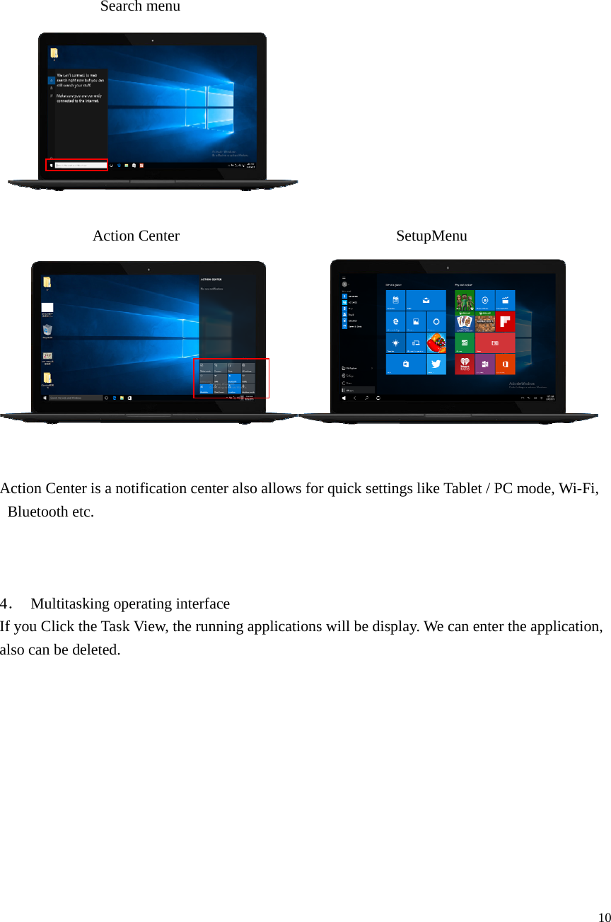  10                   Search menu   Action Center                            SetupMenu     Action Center is a notification center also allows for quick settings like Tablet / PC mode, Wi-Fi, Bluetooth etc.    4．  Multitasking operating interface If you Click the Task View, the running applications will be display. We can enter the application, also can be deleted. 