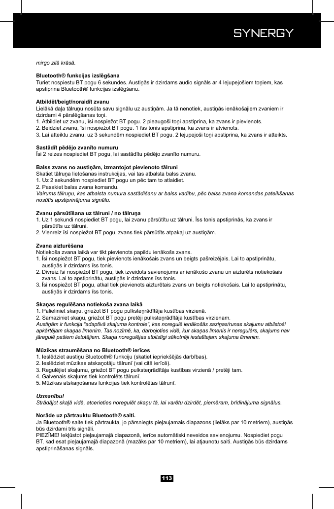  Synergy Synergy113mirgo zilā krāsā.1. 2. 3. 2. Pasakiet balss zvana komandu.Vairums tālruņu, kas atbalsta numura sastādī&scaron;anu ar balss vadību, pēc balss zvana komandas pateik&scaron;anas nosūtīs apstiprinājuma signālu.1.   2. 1.   2.   3.   Austiņām ir funkcija &ldquo;adaptīvā skaļuma kontrole&rdquo;, kas noregulē ienāko&scaron;ās saziņas/runas skaļumu atbilsto&scaron;i apkārtējam skaņas līmenim. Tas nozīmē, ka, darbojoties vidē, kur skaņas līmenis ir neregulārs, skaļums nav jāregulē pa&scaron;iem lietotājiem. Skaņa noregulējas atbilstīgi sākotnēji iestatītajam skaļuma līmenim.1. 2. 3. 4. 5. Uzmanību!Strādājot skaļā vidē, atcerieties noregulēt skaņu tā, lai varētu dzirdēt, piemēram, brīdinājuma signālus.