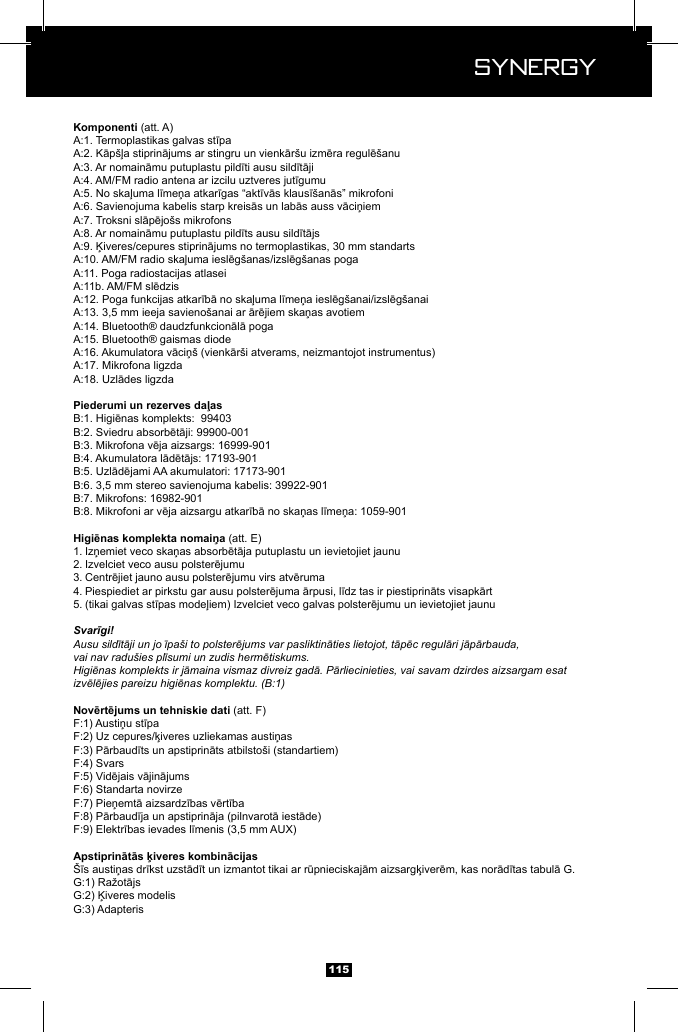  Synergy Synergy115 (att. A)(att. E)1. 2. 3. 4. 5. Svarīgi!Ausu sildītāji un jo īpa&scaron;i to polsterējums var pasliktināties lietojot, tāpēc regulāri jāpārbauda,vai nav radu&scaron;ies plīsumi un zudis hermētiskums.Higiēnas komplekts ir jāmaina vismaz divreiz gadā. Pārliecinieties, vai savam dzirdes aizsargam esat izvēlējies pareizu higiēnas komplektu. (B:1) (att. F)