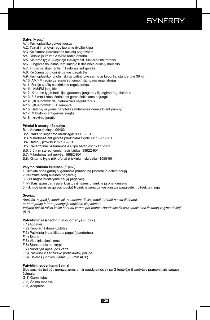  Synergy Synergy120 (A pav.)(E pav.)1. 2. 3. 4. 5. Svarbu!Ausinės, o ypač jų kau&scaron;eliai, naudojant dėvisi, todėl turi būti nuolat tikrinami,ar nėra įtrūkę ir ar nepablogėjo triuk&scaron;mo slopinimas.Valymo rinkinį reikia keisti bent du kartus per metus. Naudokite tik savo ausinėms tinkamą valymo rinkinį. (B:1) (F pav.) &scaron;almais. 
