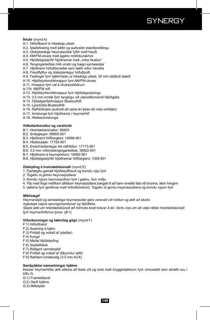  Synergy Synergy145(mynd A)(mynd E)1. 2. 3. 4. 5. Mikilv&aelig;gt!Heyrnarskj&oacute;l og s&eacute;rstaklega heyrnarp&uacute;&eth;ar geta versna&eth; vi&eth; notkun og &aelig;tti a&eth; sko&eth;a reglulega vegna sprungumyndunar og hlj&oacute;&eth;leka. Skipta &aelig;tti um hreinl&aelig;tisb&uacute;na&eth; a&eth; minnsta kosti tvisvar &aacute; &aacute;ri. Vertu viss um a&eth; velja r&eacute;ttan hreinl&aelig;tisb&uacute;na&eth; fyrir heyrnarhl&iacute;farnar &thorn;&iacute;nar. (B:1) (mynd F)&THORN;essar heyrnarhl&iacute;far &aelig;tti a&eth;eins a&eth; festa vi&eth; og nota me&eth; &ouml;ryggishj&aacute;lmum fyrir vinnusta&eth;i sem skr&aacute;&eth;ir eru &iacute; 