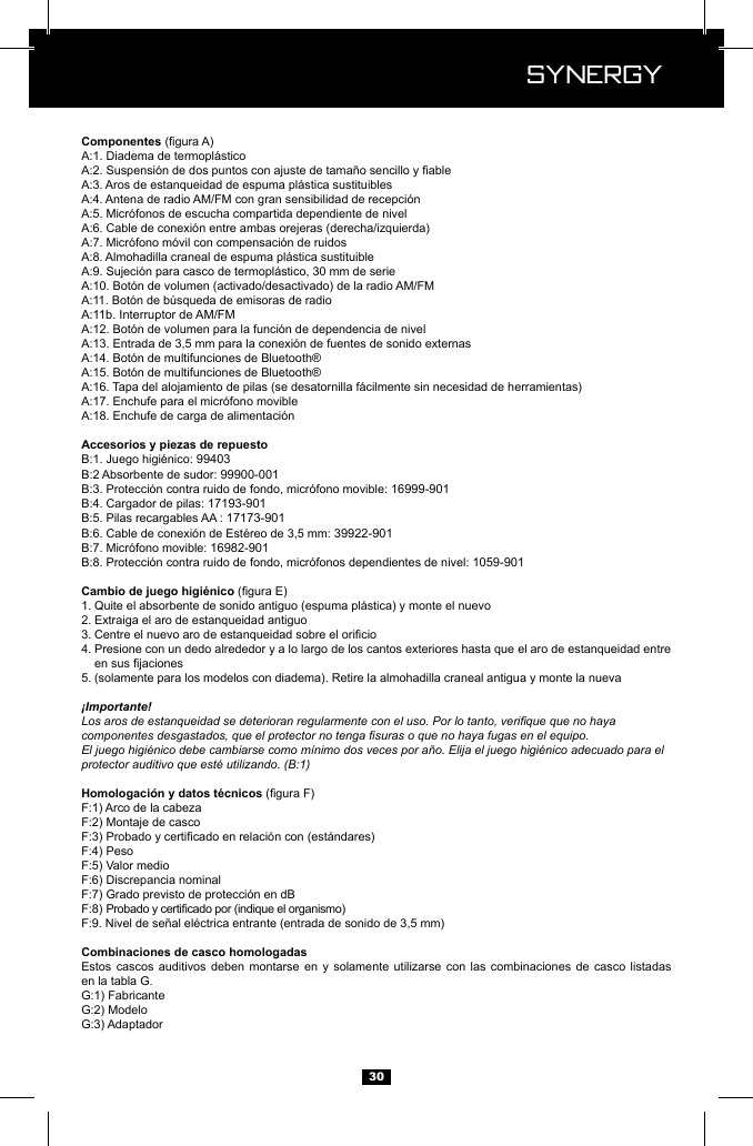  Synergy Synergy309940399900-00116999-90117193-90117173-90139922-90116982-9011059-9011. 2. Extraiga el aro de estanqueidad antiguo3. 4. Presione con un dedo alrededor y a lo largo de los cantos exteriores hasta que el aro de estanqueidad entre   5. (solamente para los modelos con diadema). Retire la almohadilla craneal antigua y monte la nueva&iexcl;Importante!Los aros de estanqueidad se deterioran regularmente con el uso. Por lo tanto, verique que no haya componentes desgastados, que el protector no tenga suras o que no haya fugas en el equipo.El juego higi&eacute;nico debe cambiarse como m&iacute;nimo dos veces por a&ntilde;o. Elija el juego higi&eacute;nico adecuado para el protector auditivo que est&eacute; utilizando. (B:1) PesoEstos cascos auditivos deben montarse en y solamente utilizarse con las combinaciones de casco listadas en la tabla G. 