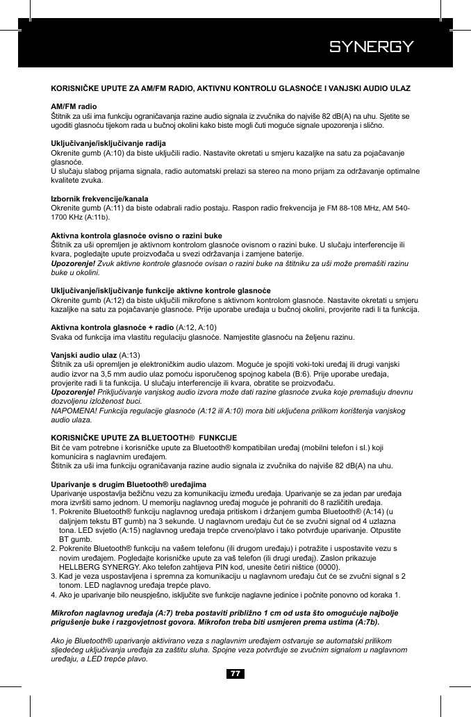  Synergy Synergy77kvalitete zvuka.FM 88-108 MHz, AM 540-.Upozorenje! Zvuk aktivne kontrole glasnoće ovisan o razini buke na &scaron;titniku za u&scaron;i može prema&scaron;iti razinu buke u okolini.Upozorenje! Priključivanje vanjskog audio izvora može dati razine glasnoće zvuka koje prema&scaron;uju dnevnu dozvoljenu izloženost buci.NAPOMENA! Funkcija regulacije glasnoće (A:12 ili A:10) mora biti uključena prilikom kori&scaron;tenja vanjskog audio ulaza. &reg; .1.        BT gumb.2.    3.   4. Mikrofon naglavnog uređaja (A:7) treba postaviti približno 1 cm od usta &scaron;to omogućuje najbolje prigu&scaron;enje buke i razgovjetnost govora. Mikrofon treba biti usmjeren prema ustima (A:7b).Ako je Bluetooth&reg; uparivanje aktivirano veza s naglavnim uređajem ostvaruje se automatski prilikom sljedećeg uključivanja uređaja za za&scaron;titu sluha. Spojne veza potvrđuje se zvučnim signalom u naglavnom uređaju, a LED trepće plavo.