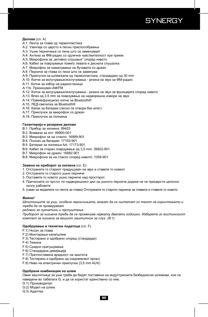  Synergy Synergy901. 2. 3. 4.   5. Важно!Штитниците за уши, особено перничињата, можат да се оштетат со текот на користењето и треба да се проверуваатредовно за пукнатини и пропуштање.Приборот за хигиена треба да се променува најмалку двапати годишно. Изберете го вистинскиот комплет за хигиена за вашиот заштитник за слух. (B:1) 