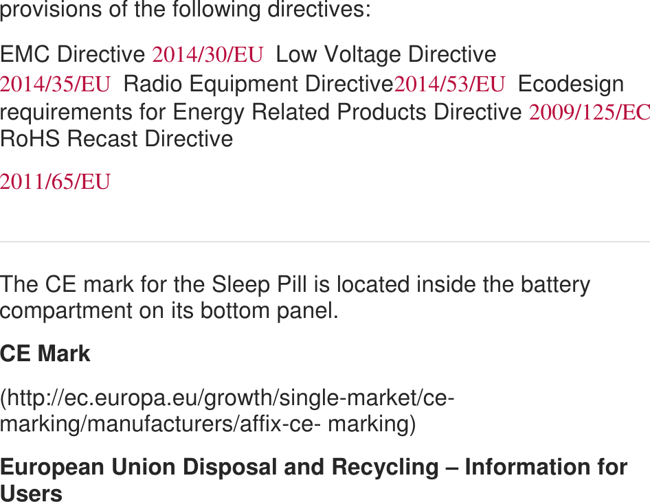provisions of the following directives:  EMC Directive 2014/30/EULow Voltage Directive 2014/35/EURadio Equipment Directive2014/53/EUEcodesign requirements for Energy Related Products Directive 2009/125/EC RoHS Recast Directive  2011/65/EU   The CE mark for the Sleep Pill is located inside the battery compartment on its bottom panel.  CE Mark  (http://ec.europa.eu/growth/single-market/ce-marking/manufacturers/affix-ce- marking)  European Union Disposal and Recycling &ndash; Information for Users  