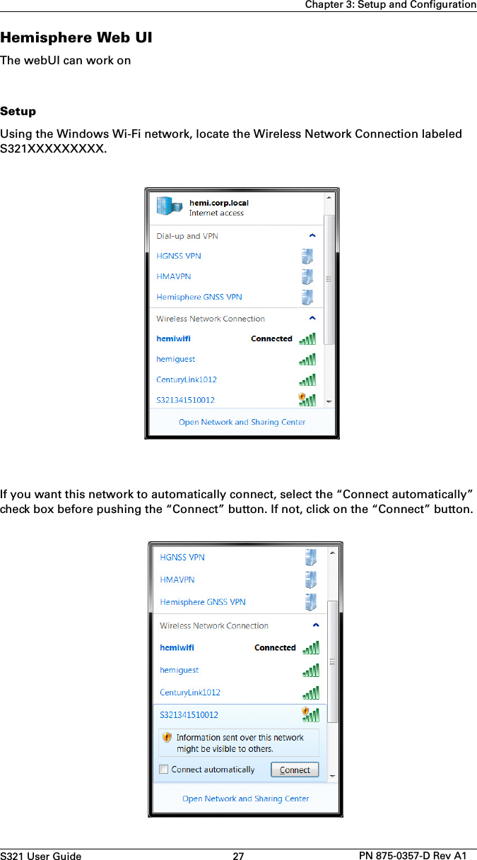 S321 User Guide 27 PN 875-0357-D Rev A1Chapter 3: Setup and ConfigurationHemisphere Web UIThe webUI can work on SetupUsing the Windows Wi-Fi network, locate the Wireless Network Connection labeled S321XXXXXXXXX. If you want this network to automatically connect, select the “Connect automatically” check box before pushing the “Connect” button. If not, click on the “Connect” button.