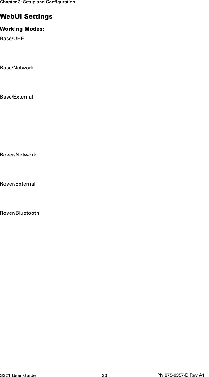 S321 User Guide 30 PN 875-0357-D Rev A1Chapter 3: Setup and ConfigurationWebUI SettingsWorking Modes:Base/UHFBase/NetworkBase/ExternalRover/NetworkRover/ExternalRover/Bluetooth