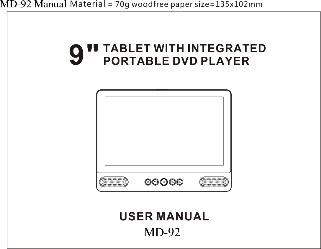Material = 70g woodfree paper size=135x102mmTABLET WITH INTEGRATEDPORTABLE DVD PLAYER 9"USER MANUALMD-92 ManualMD-92