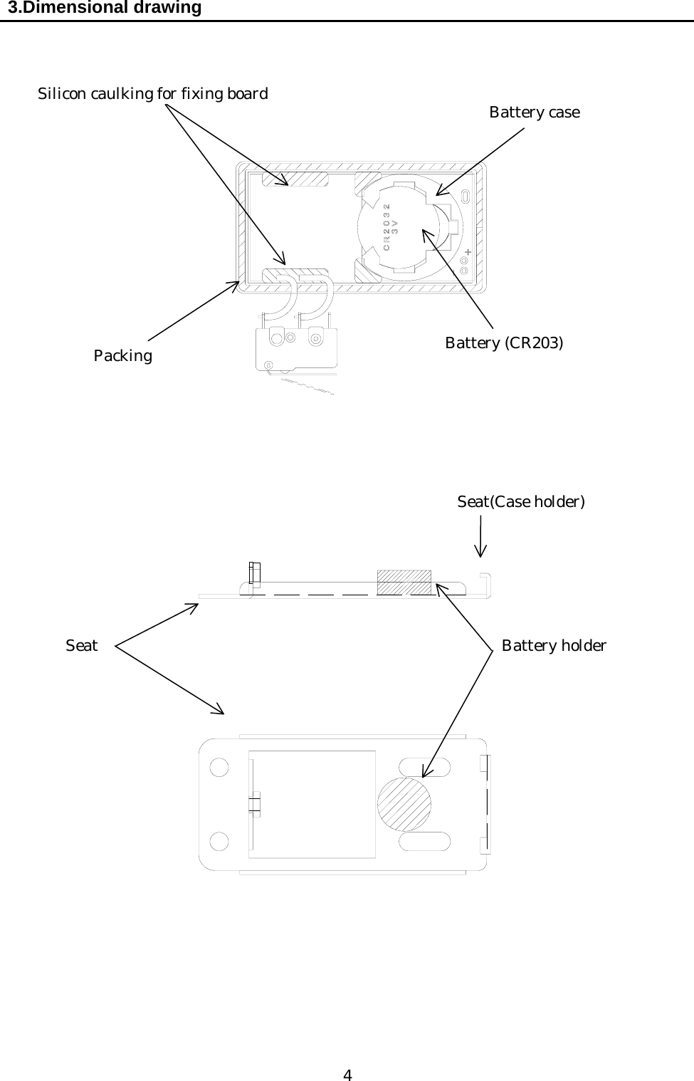   4 3.Dimensional drawing                                                         Silicon caulking for fixing board  Battery case Battery (CR203) Packing Seat(Case holder) Battery holder Seat 