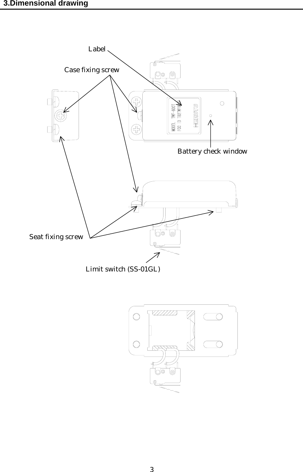   3 3.Dimensional drawing                                                                    Label Case fixing screw Battery check window   Seat fixing screw Limit switch (SS-01GL) 