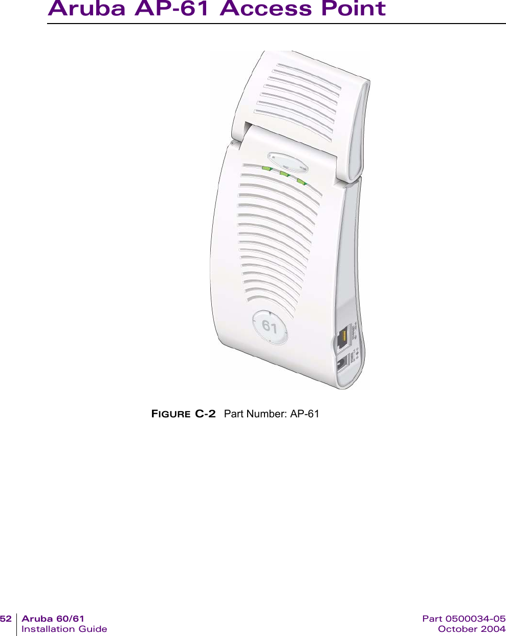 52 Aruba 60/61 Part 0500034-05Installation Guide October 2004Aruba AP-61 Access PointFIGURE C-2 Part Number: AP-61