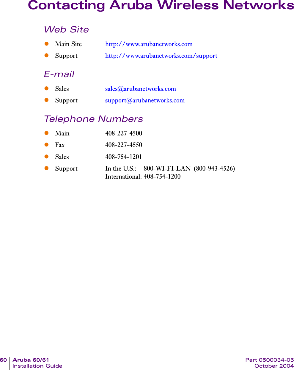 60 Aruba 60/61 Part 0500034-05Installation Guide October 2004Contacting Aruba Wireless NetworksWeb SiteE-mailTelephone NumberszMain Site http://www.arubanetworks.comzSupport http://www.arubanetworks.com/supportzSales sales@arubanetworks.comzSupport support@arubanetworks.comzMain 408-227-4500zFax 408-227-4550zSales 408-754-1201zSupport In the U.S.: 800-WI-FI-LAN (800-943-4526)International: 408-754-1200