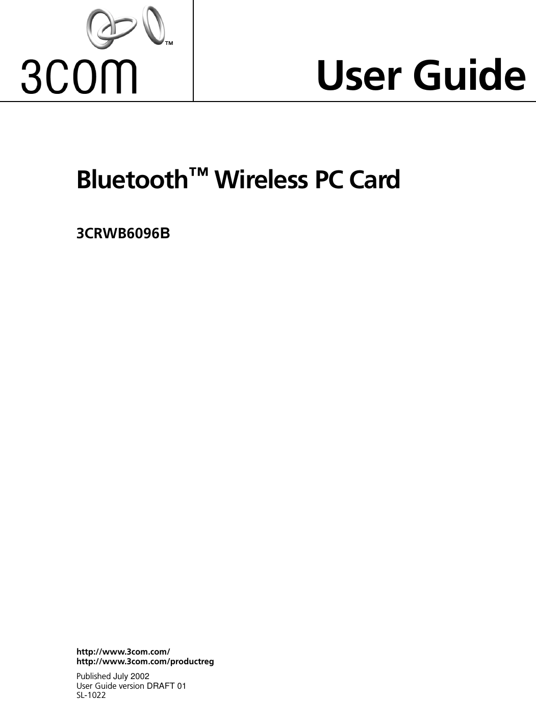 Bluetooth™ Wireless PC Card3CRWB6096B User Guidehttp://www.3com.com/http://www.3com.com/productregPublished July 2002User Guide version DRAFT 01SL-1022