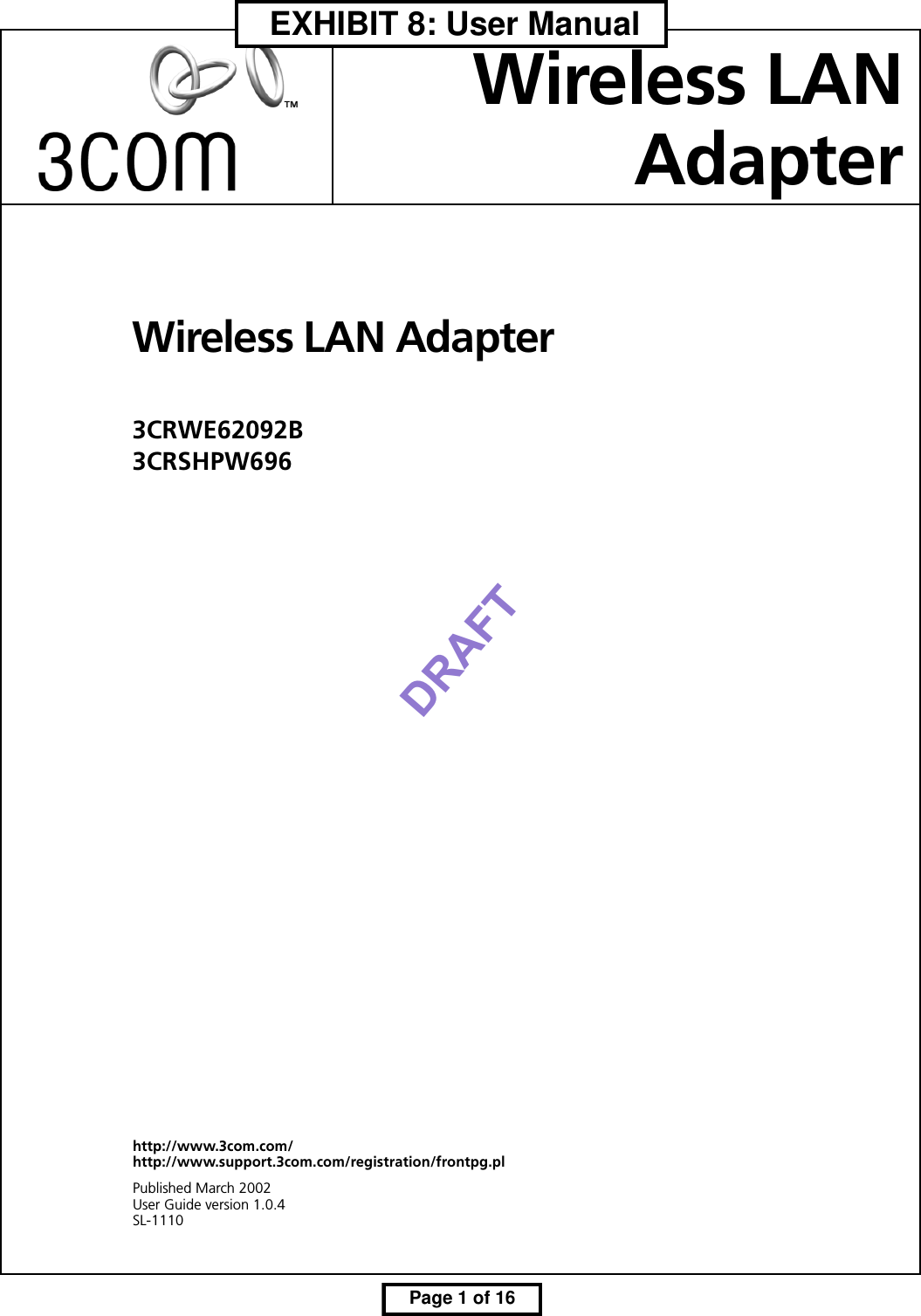 Wireless LAN Adapter3CRWE62092B3CRSHPW696Wireless LANAdapterhttp://www.3com.com/http://www.support.3com.com/registration/frontpg.plPublished March 2002User Guide version 1.0.4SL-1110   EXHIBIT 8: User Manual    Page 1 of 16