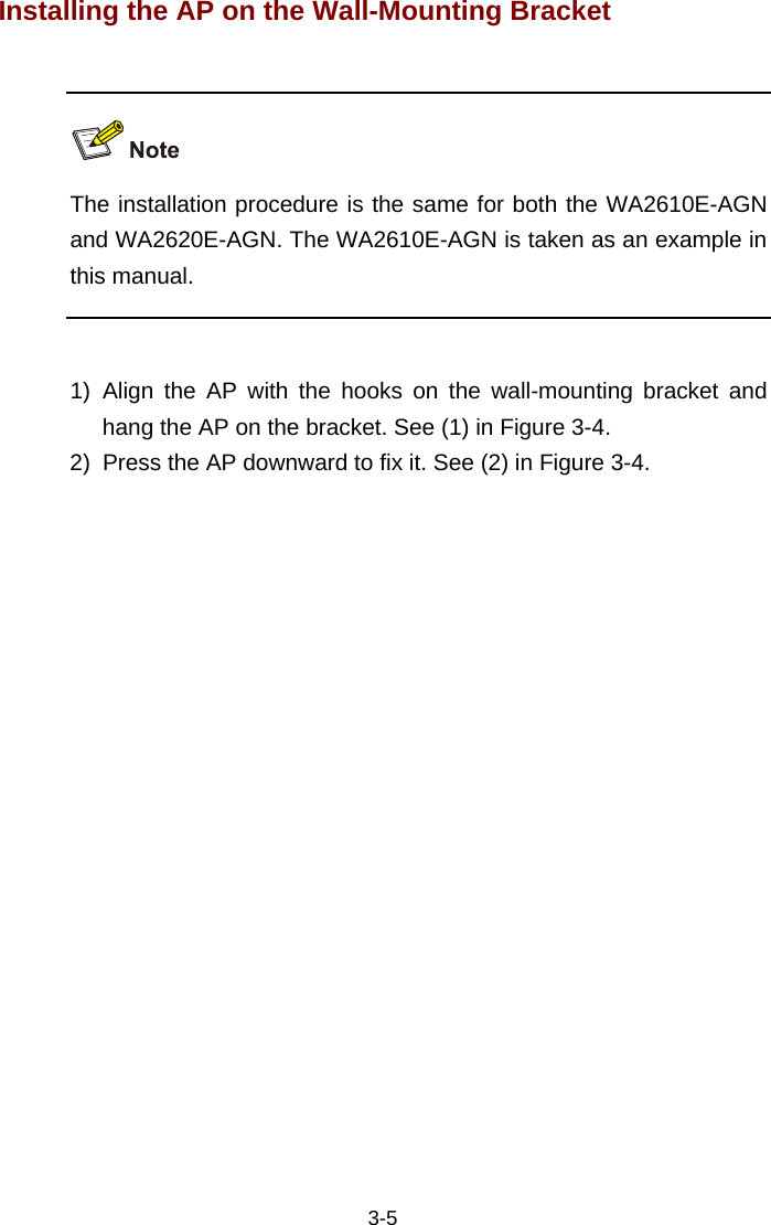  3-5 Installing the AP on the Wall-Mounting Bracket    The installation procedure is the same for both the WA2610E-AGN and WA2620E-AGN. The WA2610E-AGN is taken as an example in this manual.   1) Align the AP with the hooks on the wall-mounting bracket and hang the AP on the bracket. See (1) in Figure 3-4.  2)  Press the AP downward to fix it. See (2) in Figure 3-4.  