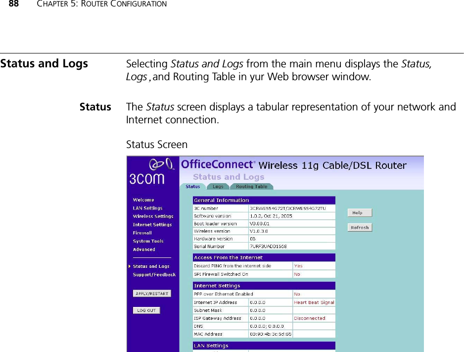 88 CHAPTER 5: ROUTER CONFIGURATIONStatus and Logs Selecting Status and Logs from the main menu displays the Status,!Logs-and Routing Table in yur Web browser window. Status The Status screen displays a tabular representation of your network and Internet connection. Status Screen 