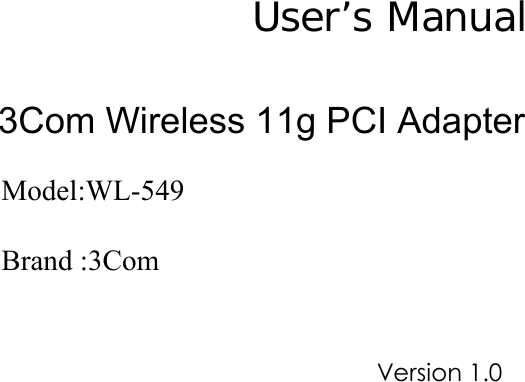        User’s Manual                                           3Com Wireless 11g PCI Adapter                                                                                                                                               Version 1.0                       Model:WL-549Brand :3Com