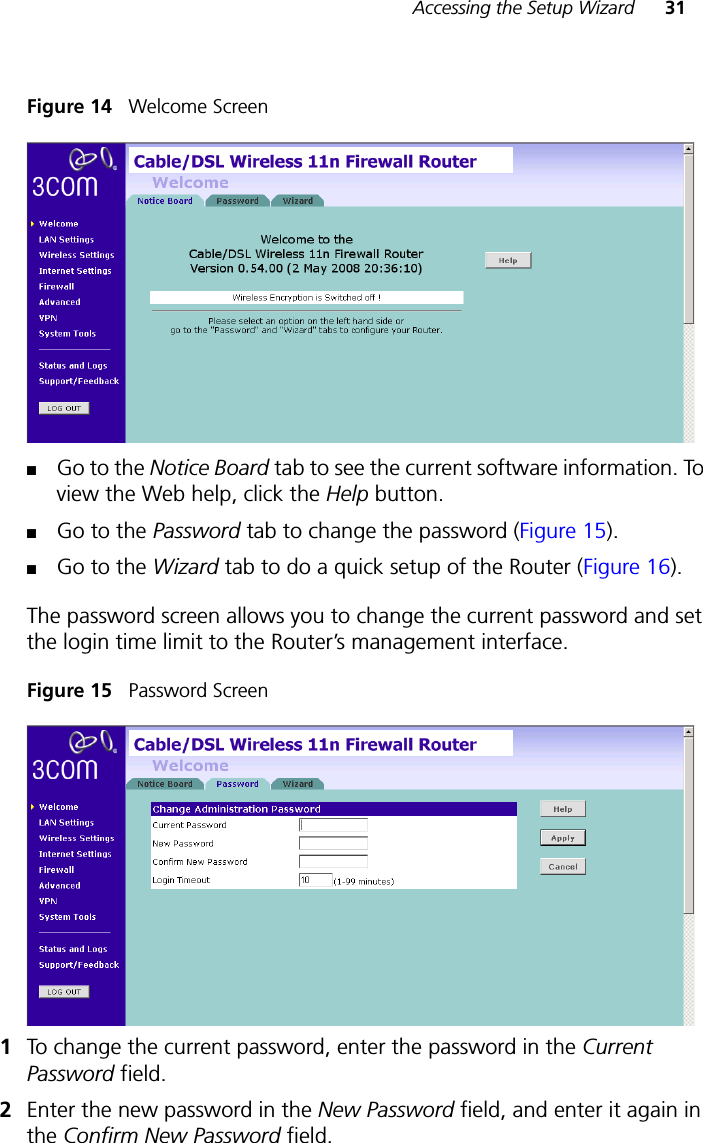 Accessing the Setup Wizard 31Figure 14   Welcome Screen■Go to the Notice Board tab to see the current software information. To view the Web help, click the Help button.■Go to the Password tab to change the password (Figure 15).■Go to the Wizard tab to do a quick setup of the Router (Figure 16).The password screen allows you to change the current password and set the login time limit to the Router’s management interface.Figure 15   Password Screen1To change the current password, enter the password in the Current Password field. 2Enter the new password in the New Password field, and enter it again in the Confirm New Password field. 