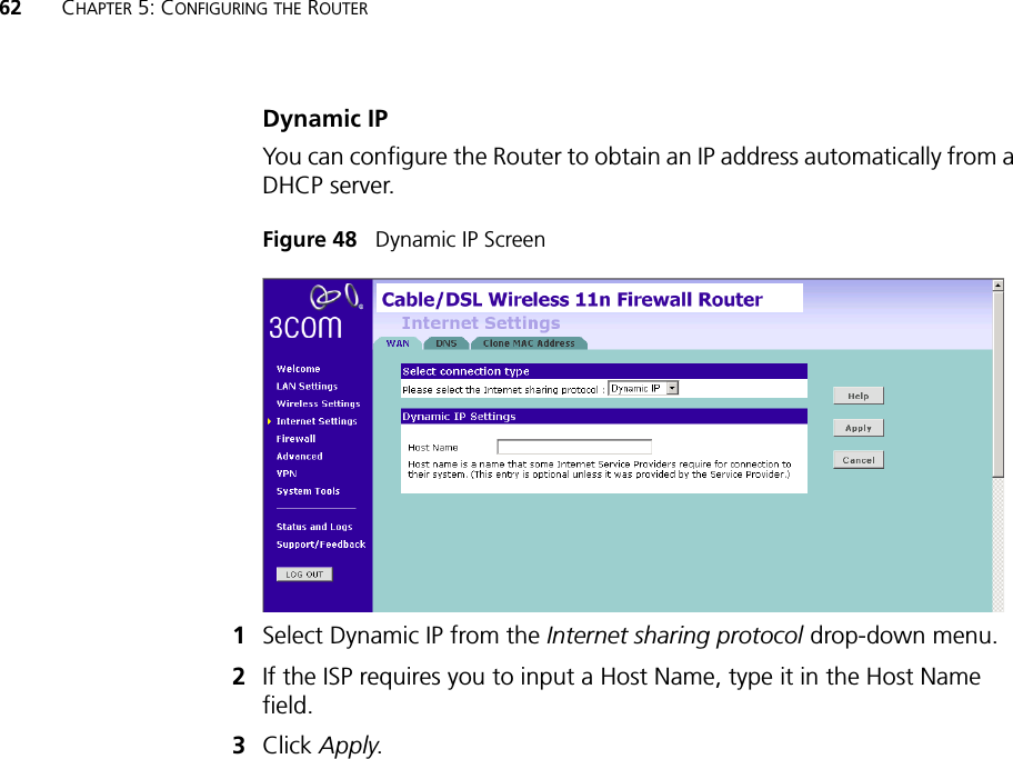 62 CHAPTER 5: CONFIGURING THE ROUTERDynamic IPYou can configure the Router to obtain an IP address automatically from a DHCP server.Figure 48   Dynamic IP Screen1Select Dynamic IP from the Internet sharing protocol drop-down menu.2If the ISP requires you to input a Host Name, type it in the Host Name field.3Click Apply. 