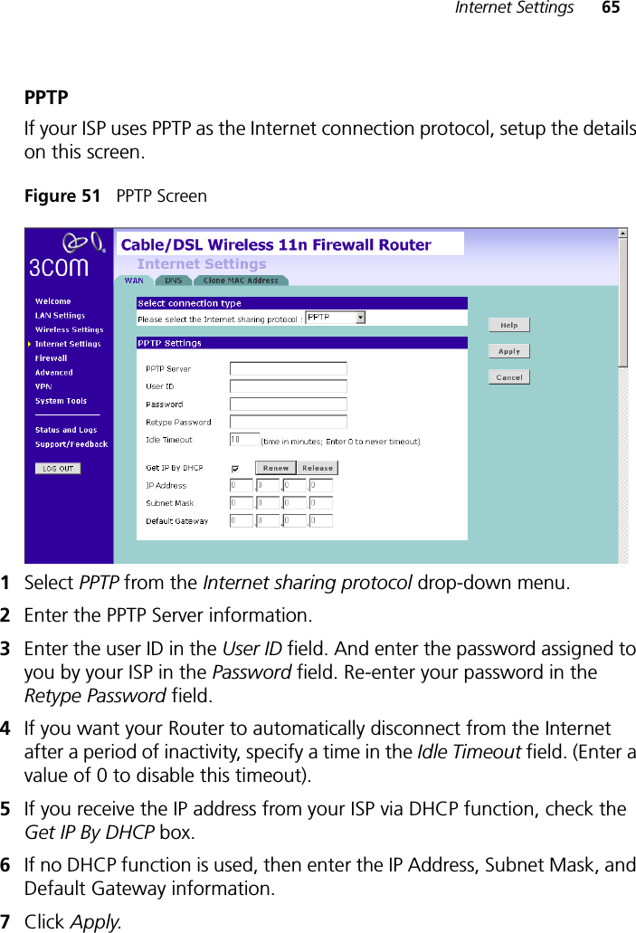 Internet Settings 65PPTPIf your ISP uses PPTP as the Internet connection protocol, setup the details on this screen.Figure 51   PPTP Screen1Select PPTP from the Internet sharing protocol drop-down menu.2Enter the PPTP Server information. 3Enter the user ID in the User ID field. And enter the password assigned to you by your ISP in the Password field. Re-enter your password in the Retype Password field.4If you want your Router to automatically disconnect from the Internet after a period of inactivity, specify a time in the Idle Timeout field. (Enter a value of 0 to disable this timeout). 5If you receive the IP address from your ISP via DHCP function, check the Get IP By DHCP box.6If no DHCP function is used, then enter the IP Address, Subnet Mask, and Default Gateway information. 7Click Apply.