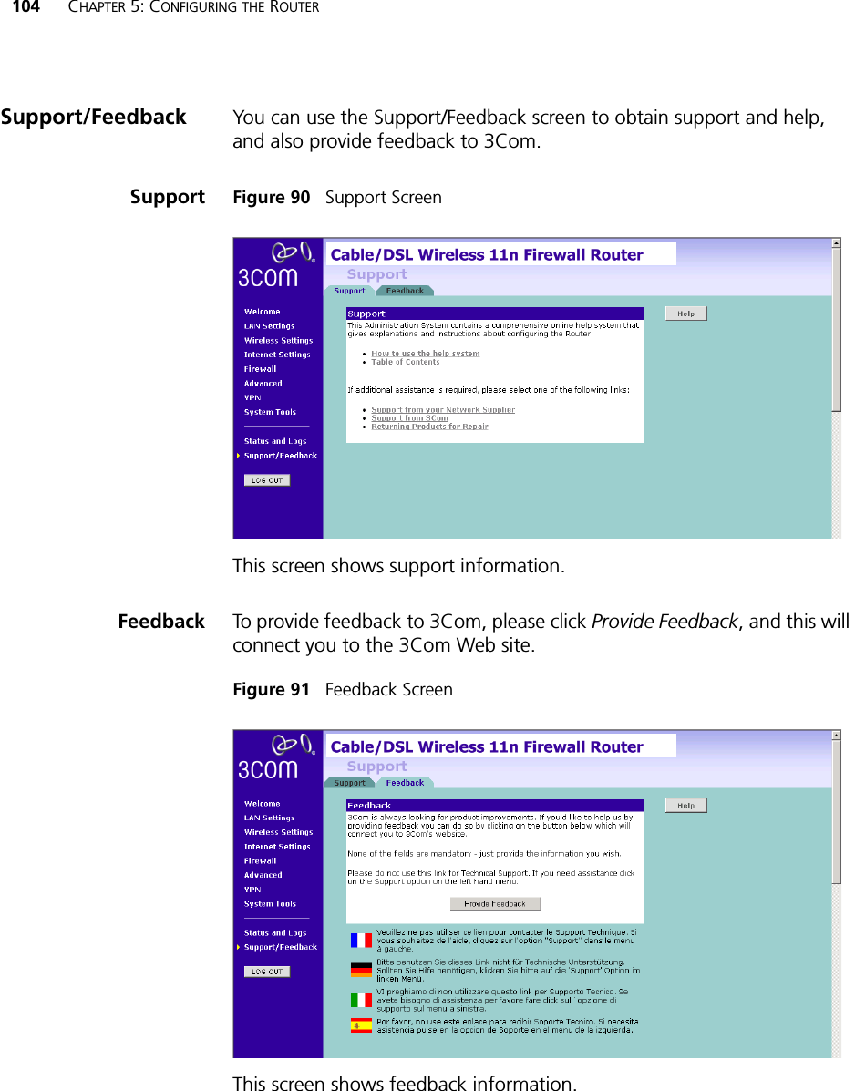 104 CHAPTER 5: CONFIGURING THE ROUTERSupport/Feedback You can use the Support/Feedback screen to obtain support and help, and also provide feedback to 3Com. Support Figure 90   Support ScreenThis screen shows support information.Feedback To provide feedback to 3Com, please click Provide Feedback, and this will connect you to the 3Com Web site.Figure 91   Feedback ScreenThis screen shows feedback information.