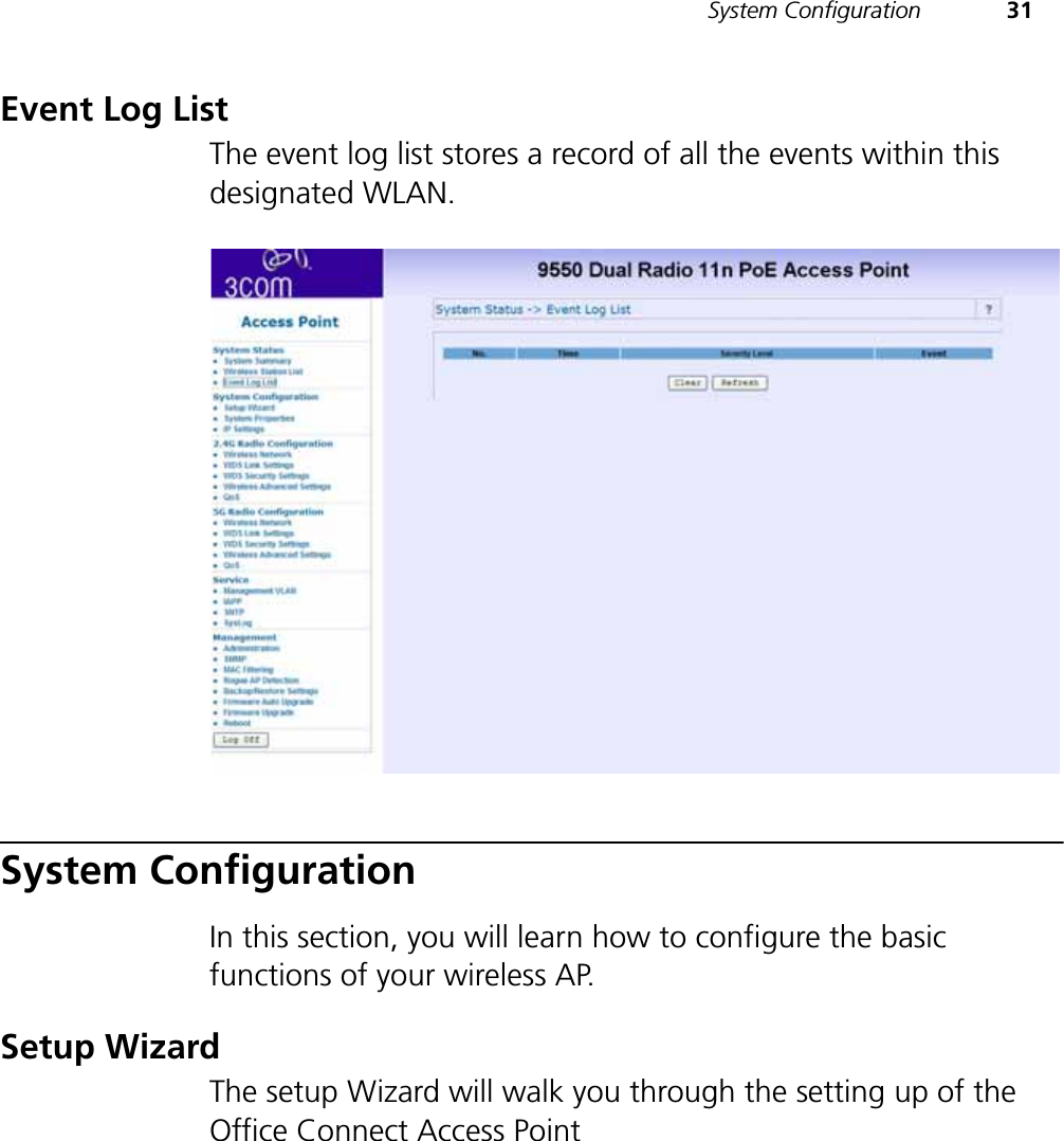 System Configuration 31Event Log ListThe event log list stores a record of all the events within this designated WLAN.System ConfigurationIn this section, you will learn how to configure the basic functions of your wireless AP.Setup WizardThe setup Wizard will walk you through the setting up of the Office Connect Access Point