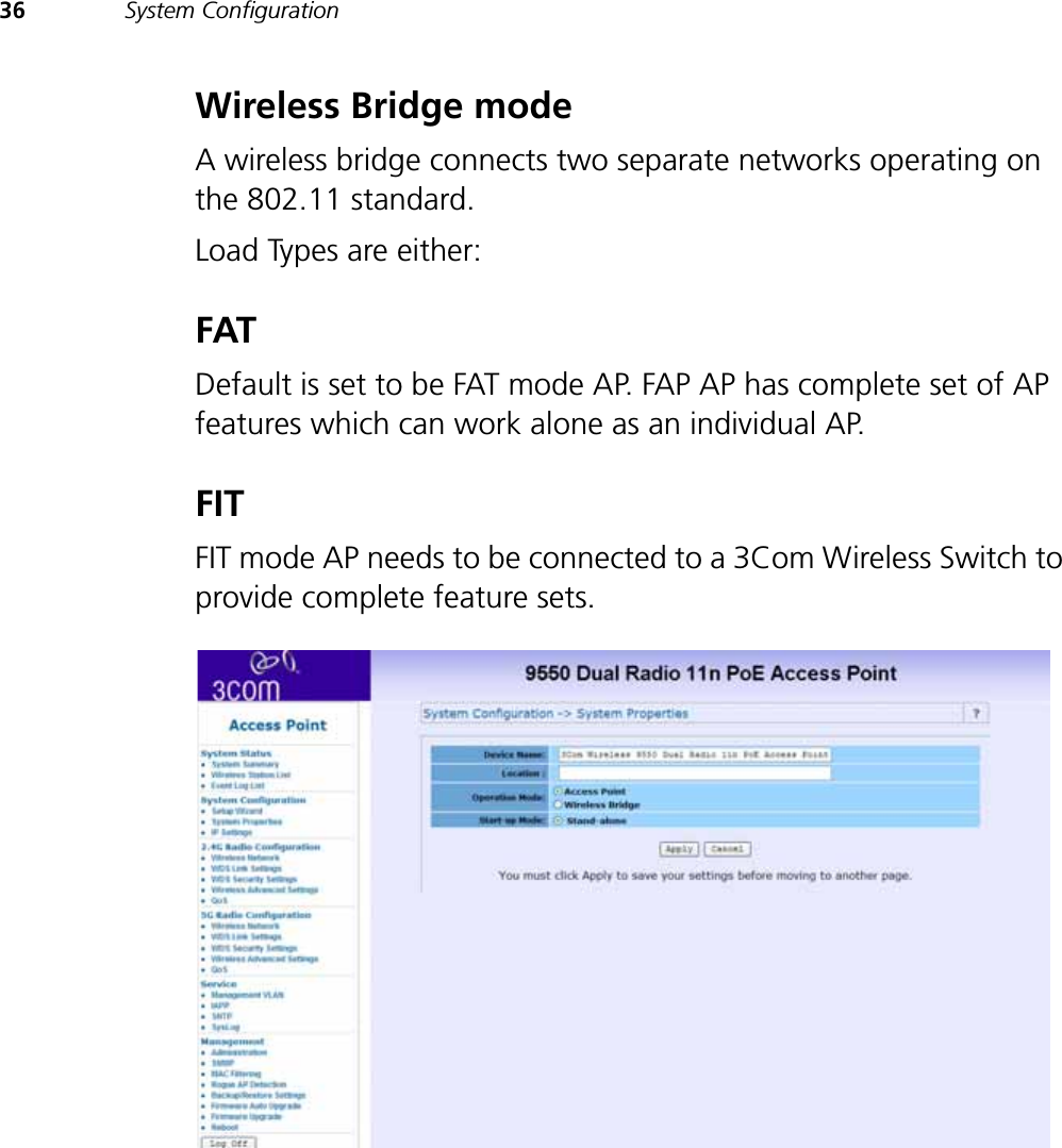 36 System ConfigurationWireless Bridge modeA wireless bridge connects two separate networks operating on the 802.11 standard. Load Types are either:FATDefault is set to be FAT mode AP. FAP AP has complete set of AP features which can work alone as an individual AP. FITFIT mode AP needs to be connected to a 3Com Wireless Switch to provide complete feature sets.