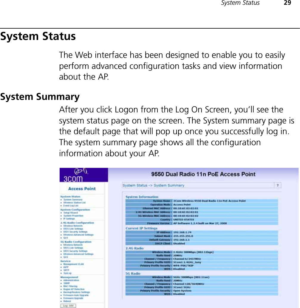System Status 29System StatusThe Web interface has been designed to enable you to easily perform advanced configuration tasks and view information about the AP.System SummaryAfter you click Logon from the Log On Screen, you’ll see the system status page on the screen. The System summary page is the default page that will pop up once you successfully log in. The system summary page shows all the configuration information about your AP.