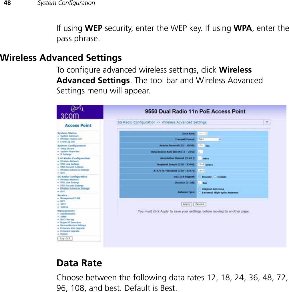 48 System ConfigurationIf using WEP security, enter the WEP key. If using WPA, enter the pass phrase.Wireless Advanced SettingsTo configure advanced wireless settings, click Wireless Advanced Settings. The tool bar and Wireless Advanced Settings menu will appear.Data RateChoose between the following data rates 12, 18, 24, 36, 48, 72, 96, 108, and best. Default is Best.