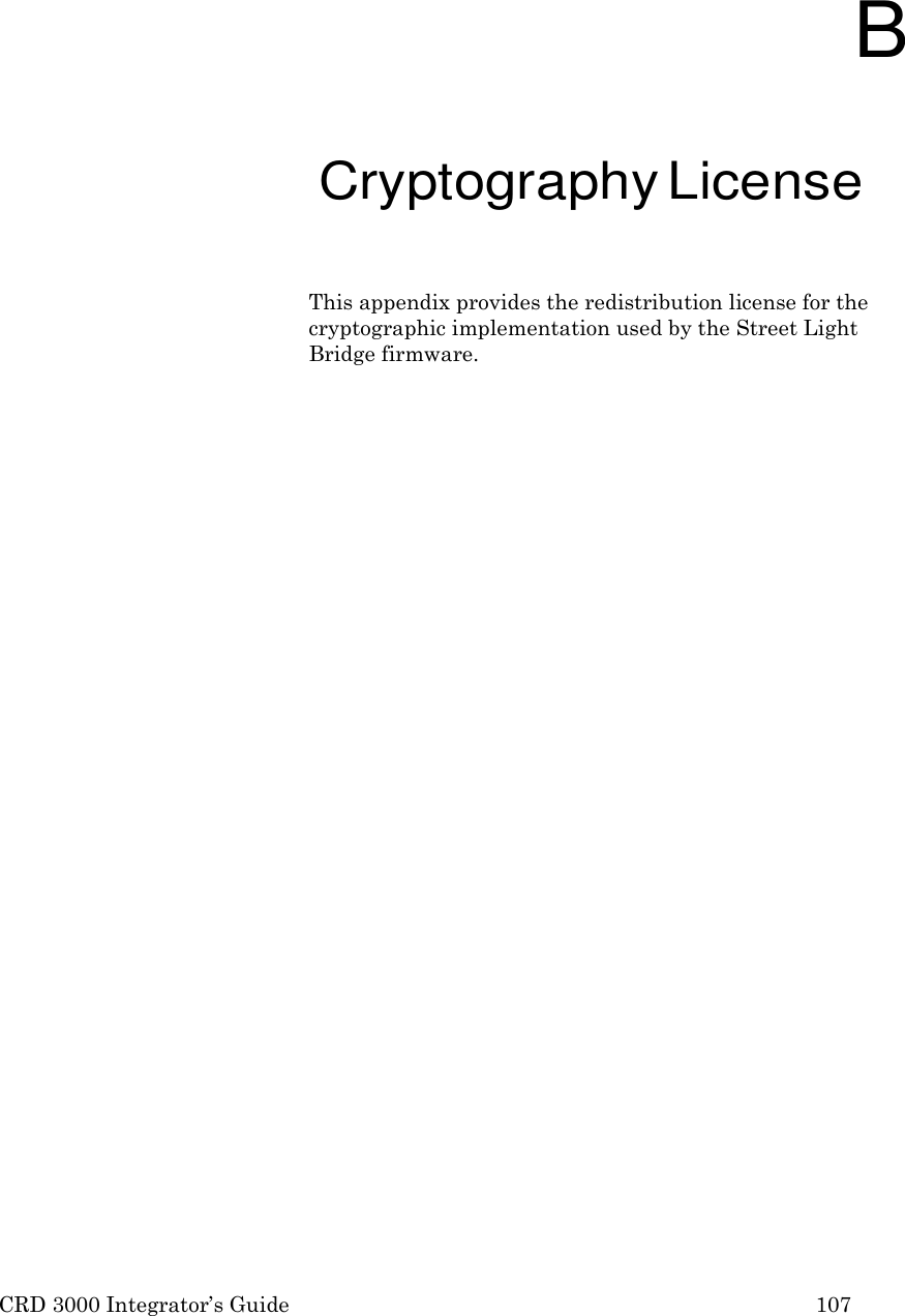 CRD 3000 Integrator&rsquo;s Guide 107       B Cryptography License  This appendix provides the redistribution license for the cryptographic implementation used by the Street Light Bridge firmware. 