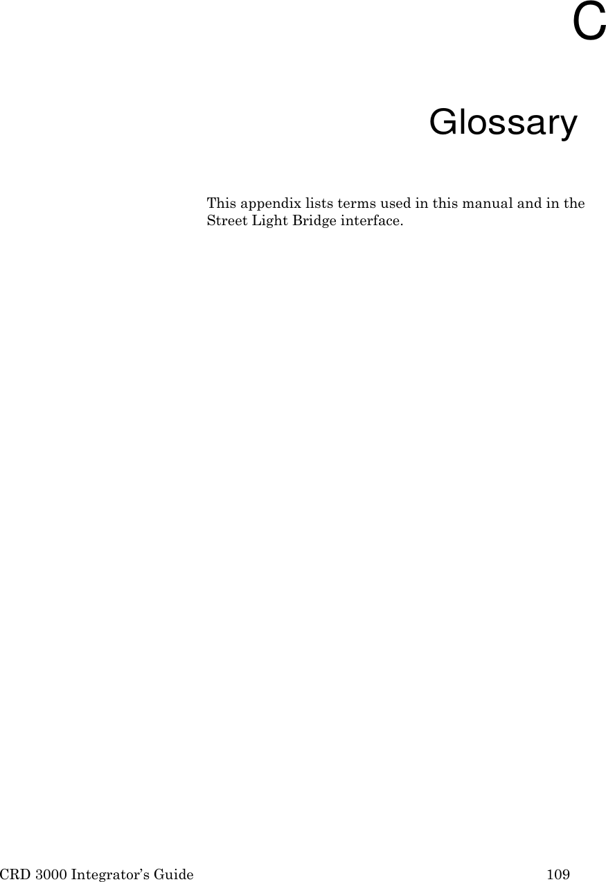 CRD 3000 Integrator&rsquo;s Guide 109       C Glossary  This appendix lists terms used in this manual and in the Street Light Bridge interface. 