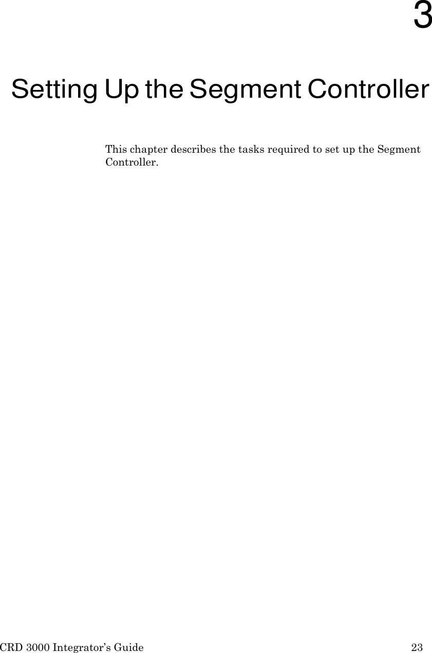 CRD 3000 Integrator&rsquo;s Guide 23       3 Setting Up the Segment Controller  This chapter describes the tasks required to set up the Segment Controller. 