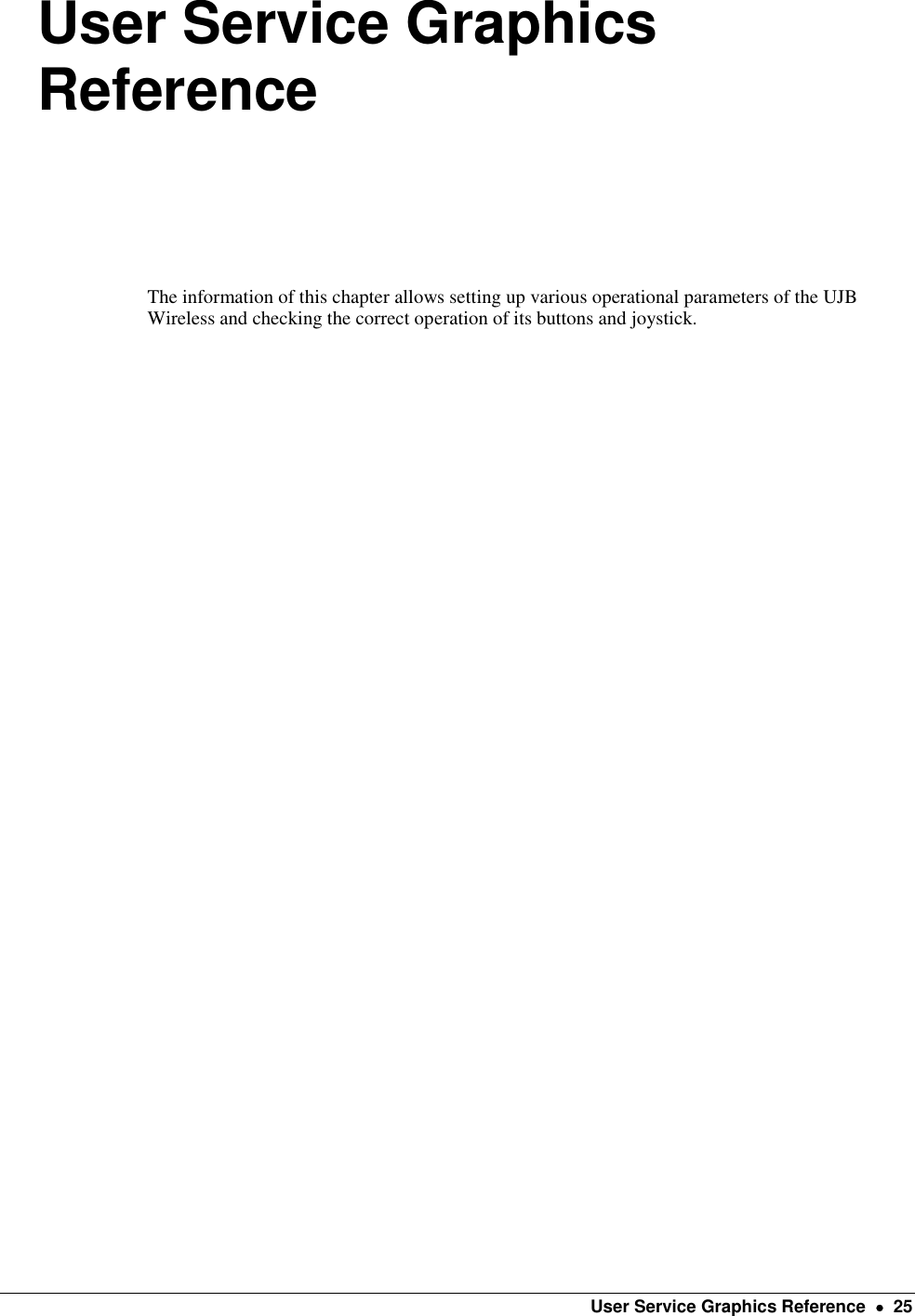    User Service Graphics Reference    25 User Service Graphics Reference  The information of this chapter allows setting up various operational parameters of the UJB Wireless and checking the correct operation of its buttons and joystick. 