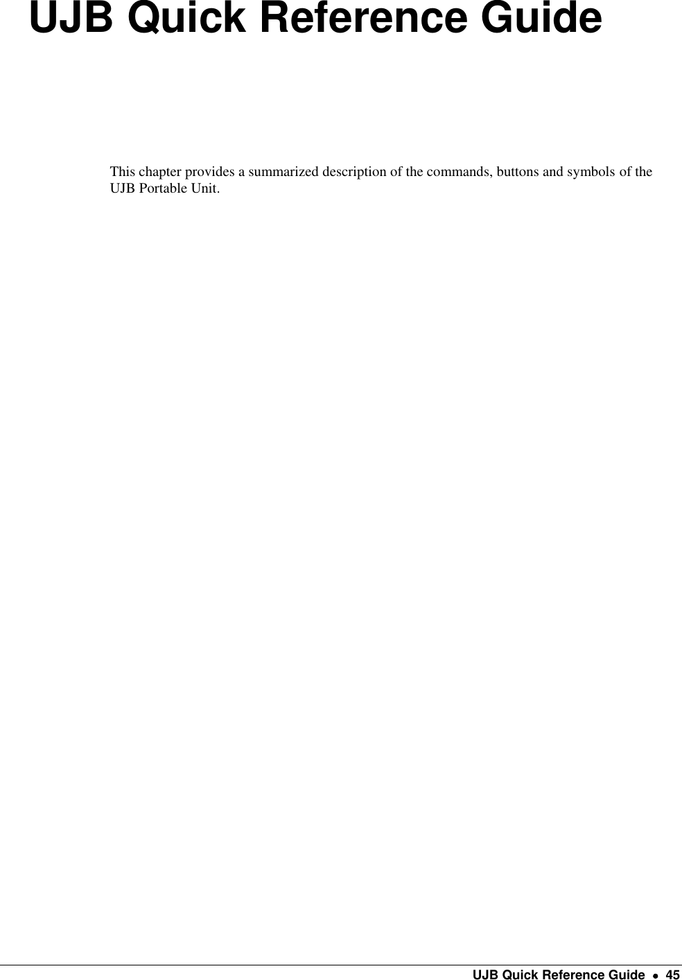    UJB Quick Reference Guide    45 UJB Quick Reference Guide This chapter provides a summarized description of the commands, buttons and symbols of the UJB Portable Unit.    