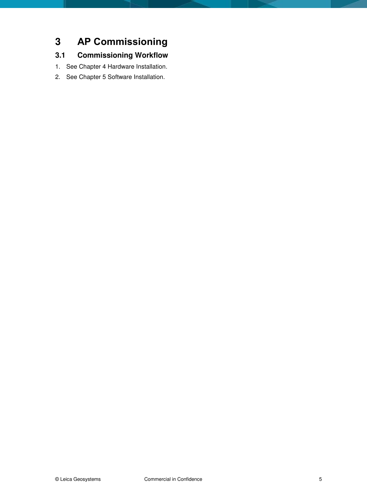  &copy; Leica Geosystems  Commercial in Confidence     5 3  AP Commissioning 3.1  Commissioning Workflow 1.  See Chapter 4 Hardware Installation.  2.  See Chapter 5 Software Installation.  
