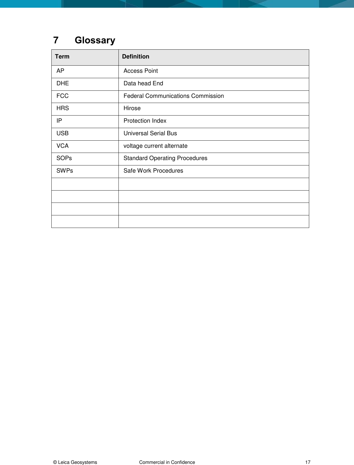  &copy; Leica Geosystems  Commercial in Confidence     17 7  Glossary Term Definition AP Access Point DHE Data head End FCC Federal Communications Commission HRS Hirose IP Protection Index USB Universal Serial Bus VCA voltage current alternate SOPs Standard Operating Procedures SWPs Safe Work Procedures              