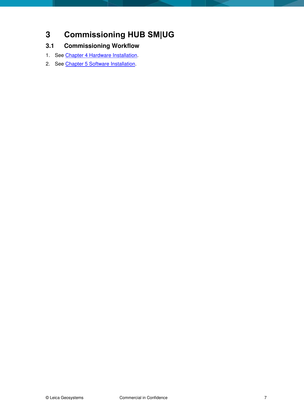 © Leica Geosystems Commercial in Confidence 7 3 Commissioning HUB SM|UG 3.1 Commissioning Workflow 1. See Chapter 4 Hardware Installation. 2. See Chapter 5 Software Installation.