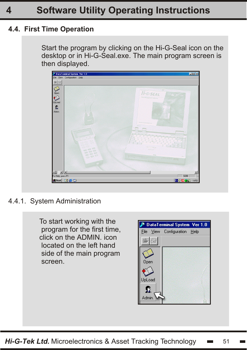 Software Utility Operating Instructions4Hi-G-Tek Ltd. Microelectronics &amp; Asset Tracking Technology4.4.  First Time Operation4.4.1.  System Administration51Start the program by clicking on the Hi-G-Seal icon on thedesktop or in Hi-G-Seal.exe. The main program screen isthen displayed.To start working with the program for the first time,click on the ADMIN. icon located on the left handside of the main programscreen.